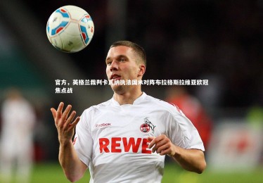 九游体育登录入口|官方，英格兰裁判卡瓦纳执法国米对阵布拉格斯拉维亚欧冠焦点战